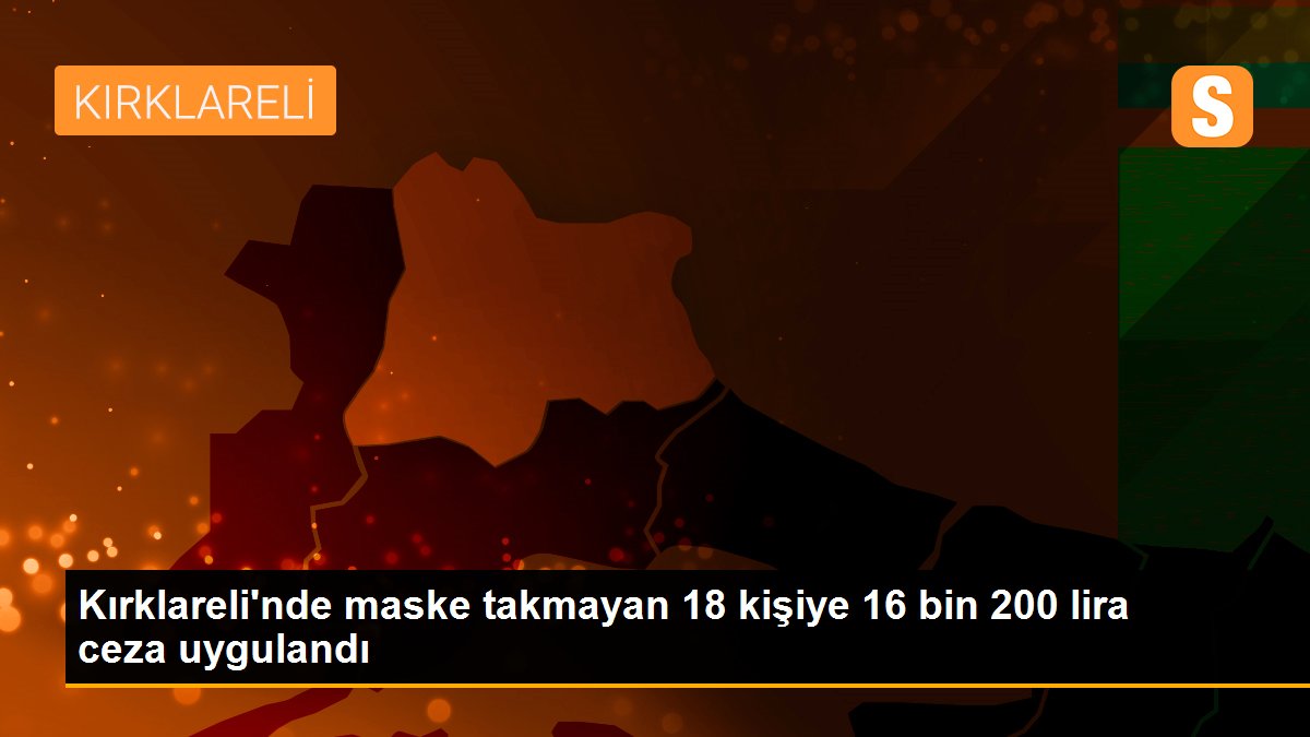 Kırklareli\'nde maske takmayan 18 kişiye 16 bin 200 lira ceza uygulandı