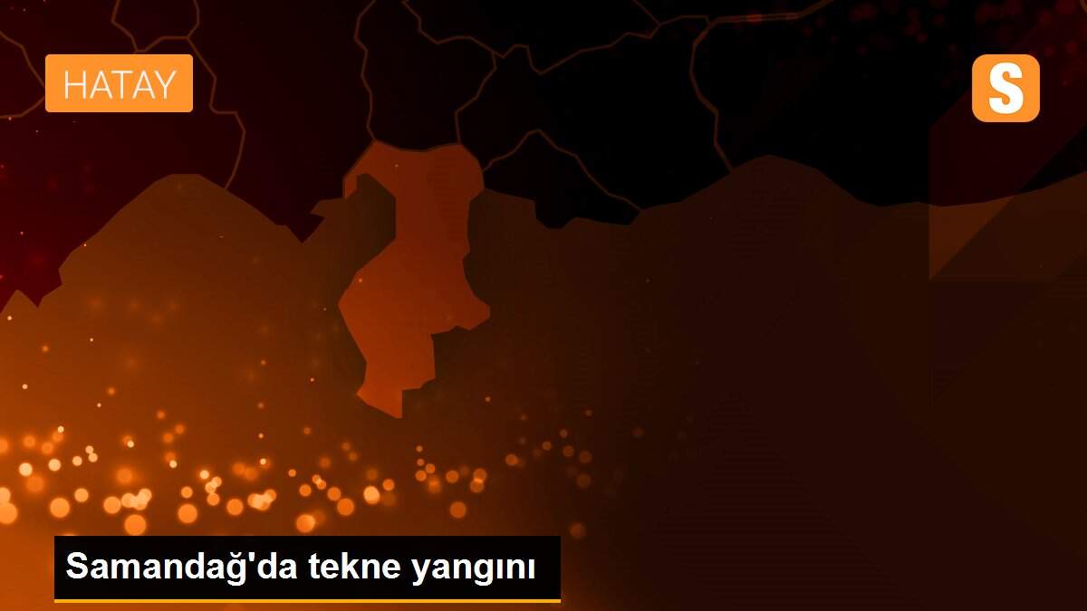 Samandağ\'da tekne yangını