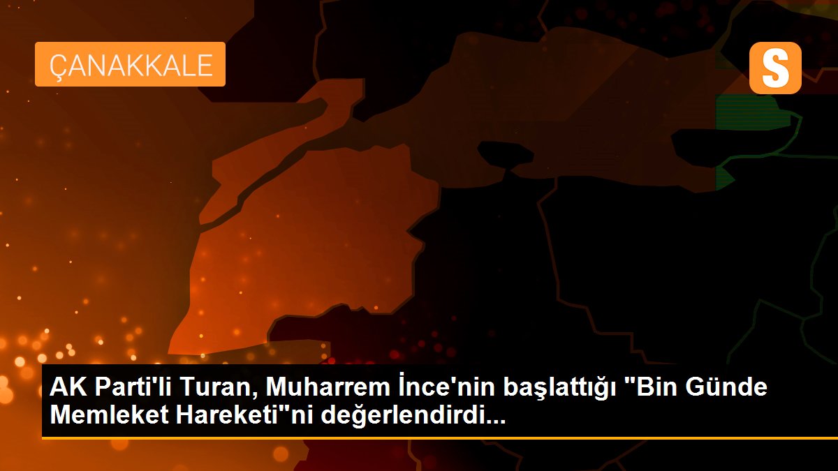 AK Parti\'li Turan, Muharrem İnce\'nin başlattığı "Bin Günde Memleket Hareketi"ni değerlendirdi...