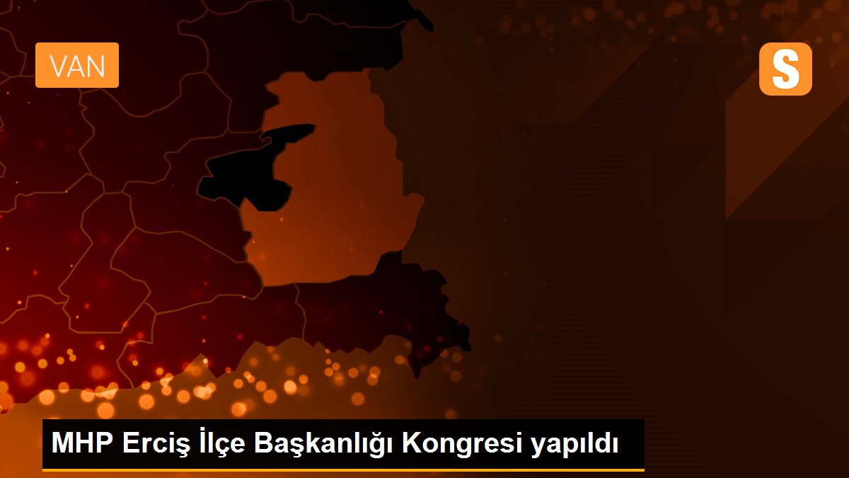 MHP Erciş İlçe Başkanlığı Kongresi yapıldı