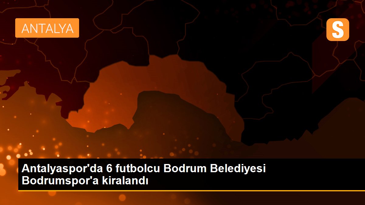 Antalyaspor\'da 6 futbolcu Bodrum Belediyesi Bodrumspor\'a kiralandı