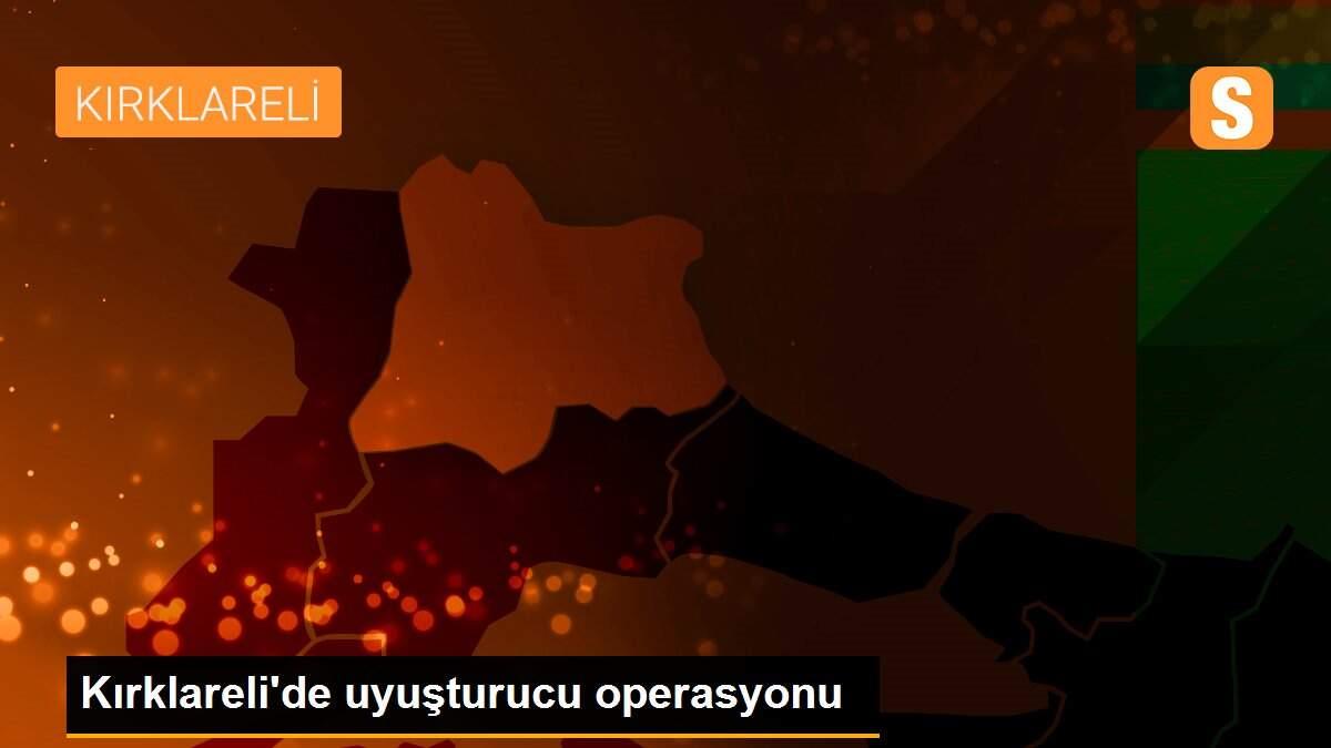 Kırklareli\'de uyuşturucu operasyonu