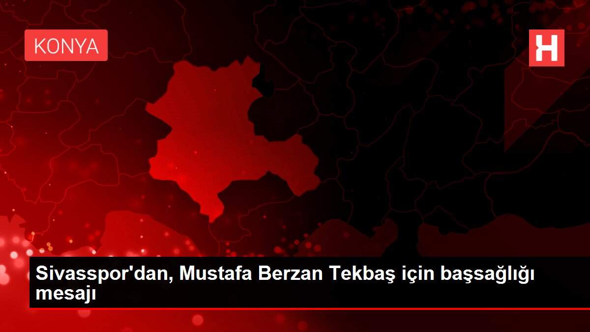 Sivasspor'dan, Mustafa Berzan Tekbaş için başsağlığı mesajı