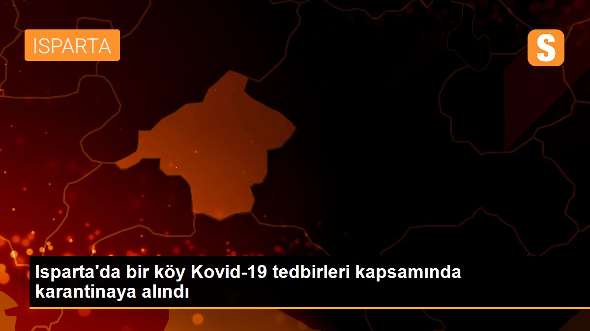 Isparta\'da bir köy Kovid-19 tedbirleri kapsamında karantinaya alındı