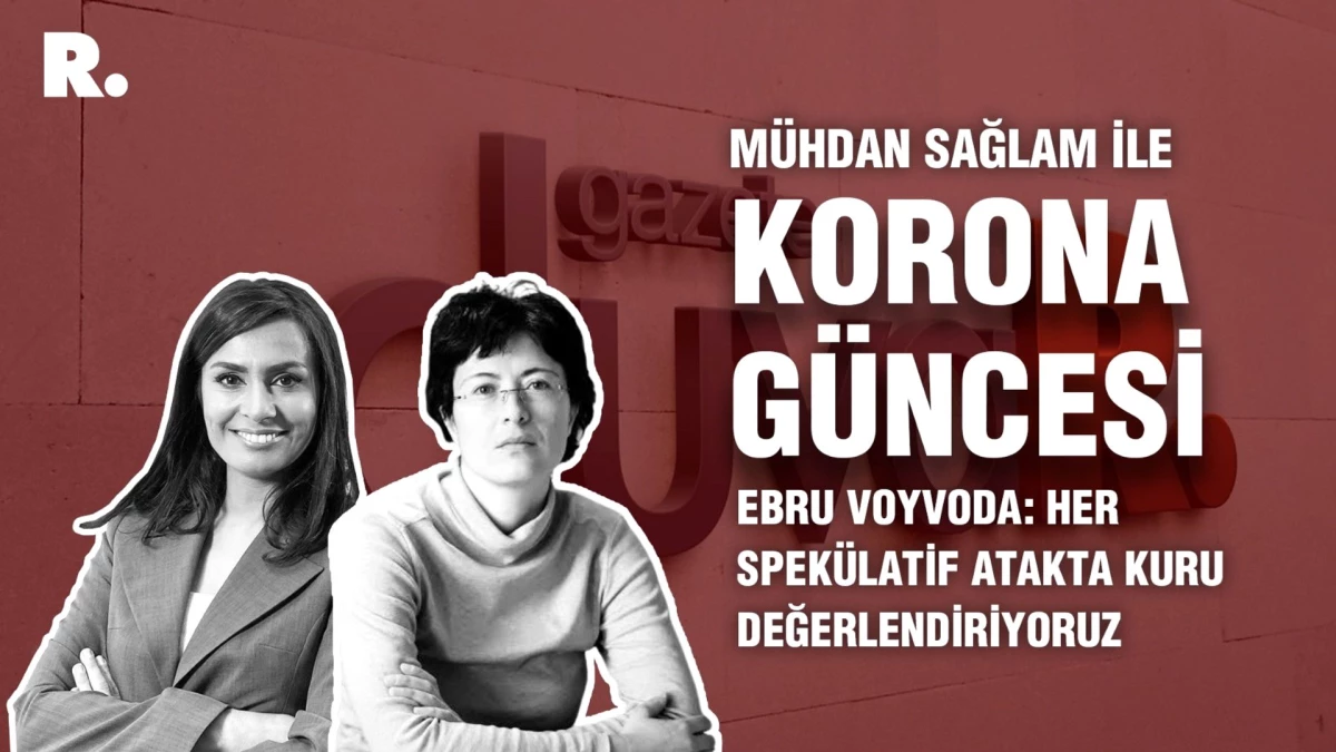 Korona Güncesi… Ebru Voyvoda: Her spekülatif atakta kuru değerlendiriyoruz