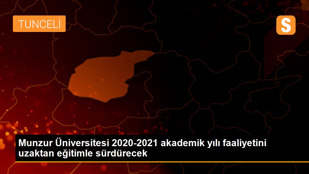 Munzur Üniversitesi 2020-2021 akademik yılı faaliyetini uzaktan eğitimle sürdürecek