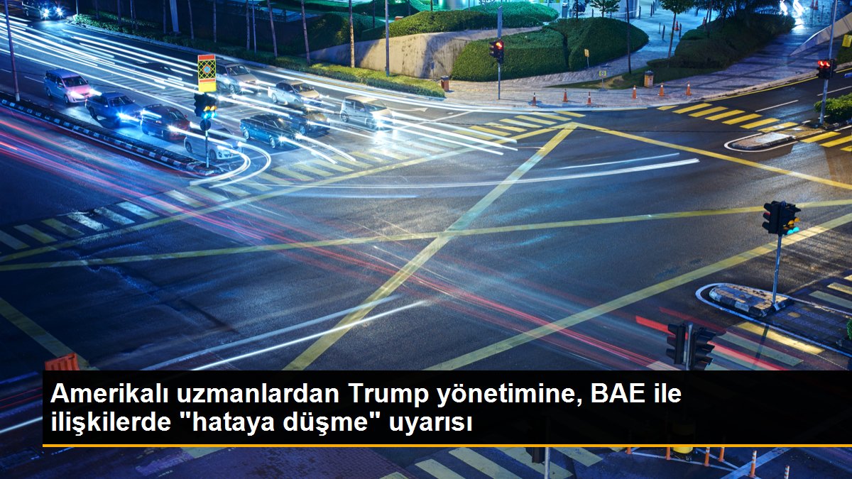 Amerikalı uzmanlardan Trump yönetimine, BAE ile ilişkilerde "hataya düşme" uyarısı