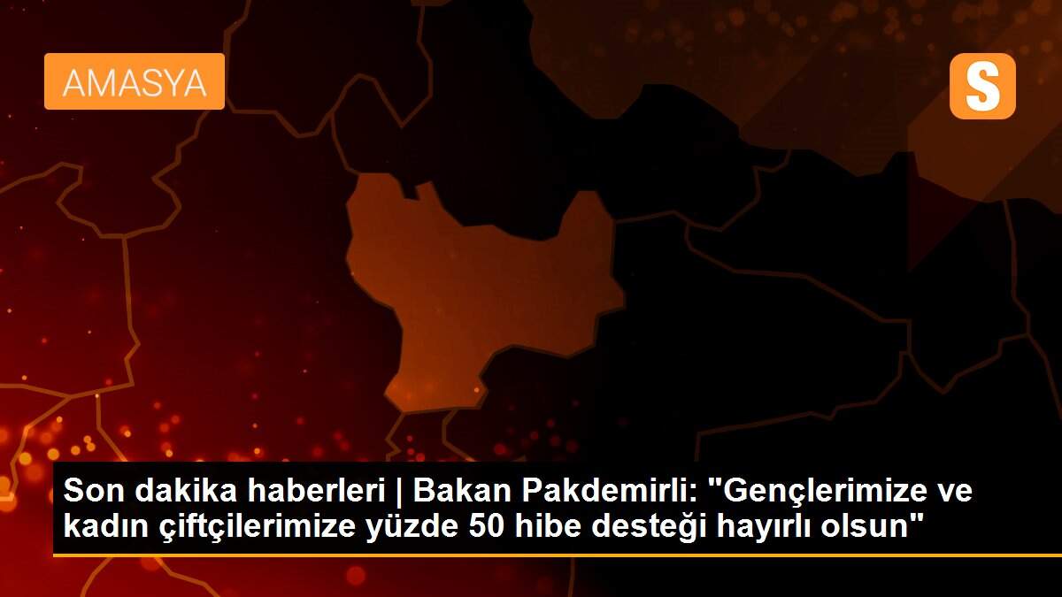 Son dakika haberleri | Bakan Pakdemirli: "Gençlerimize ve kadın çiftçilerimize yüzde 50 hibe desteği hayırlı olsun"