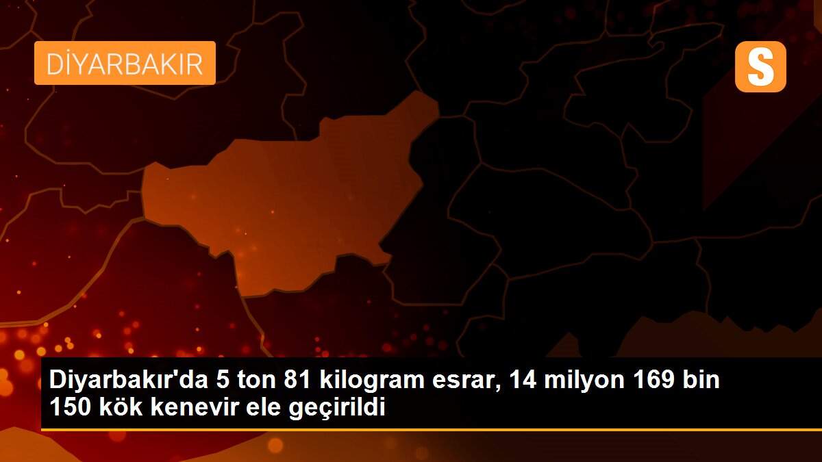 Diyarbakır\'da 5 ton 81 kilogram esrar, 14 milyon 169 bin 150 kök kenevir ele geçirildi