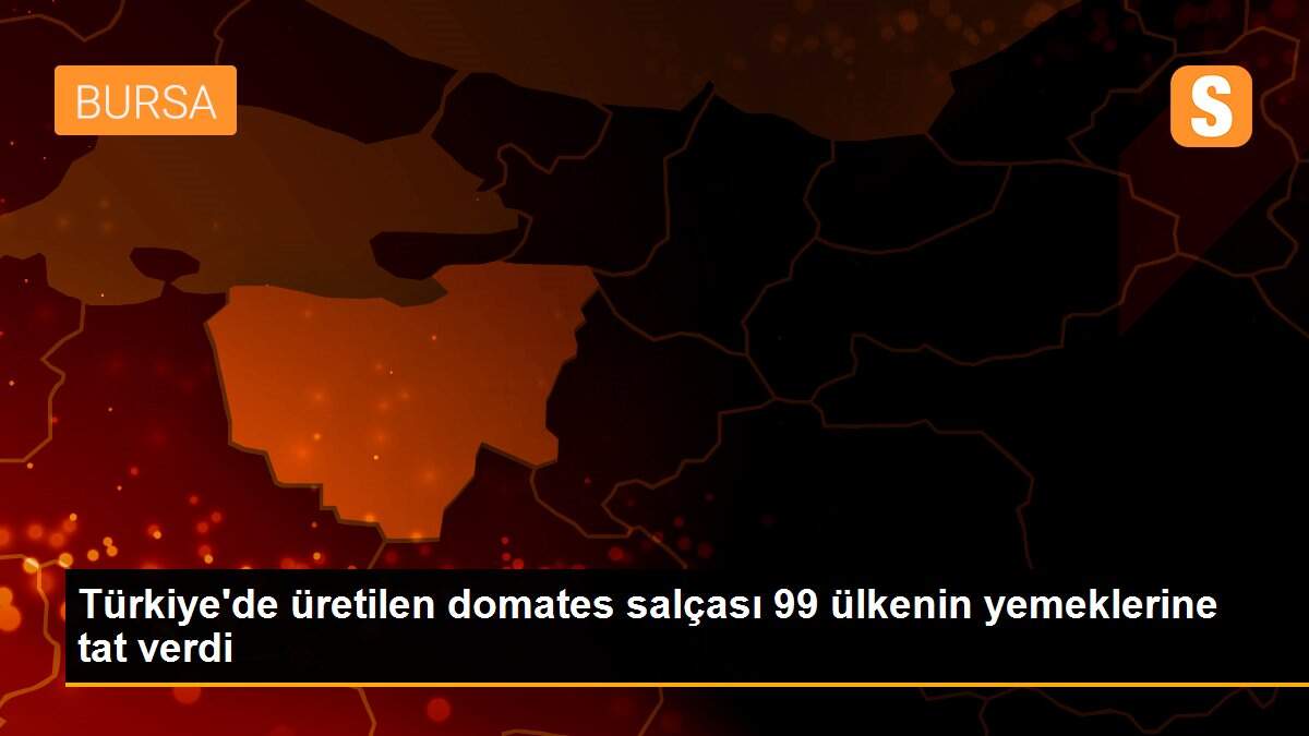 Türkiye\'de üretilen domates salçası 99 ülkenin yemeklerine tat verdi