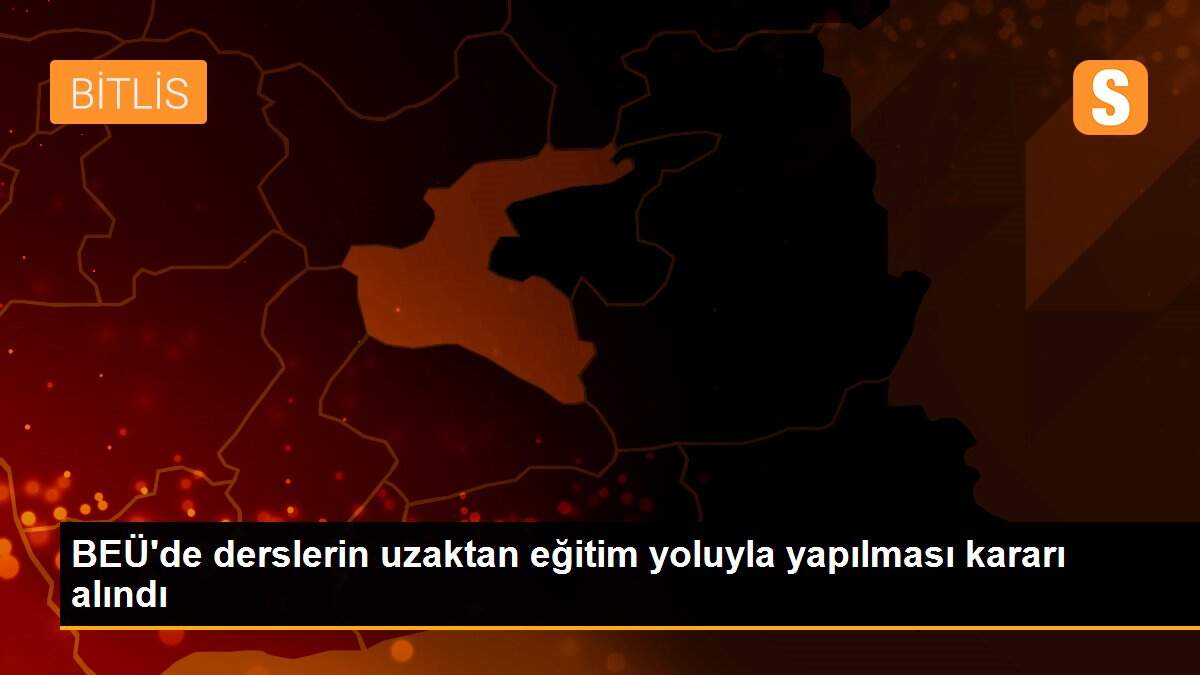 Son dakika haber! BEÜ\'de derslerin uzaktan eğitim yoluyla yapılması kararı alındı