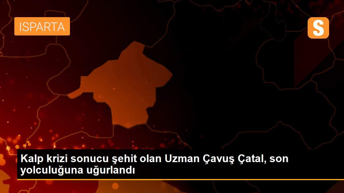 Son Dakika: Kalp krizi sonucu şehit olan Uzman Çavuş Çatal, son yolculuğuna uğurlandı
