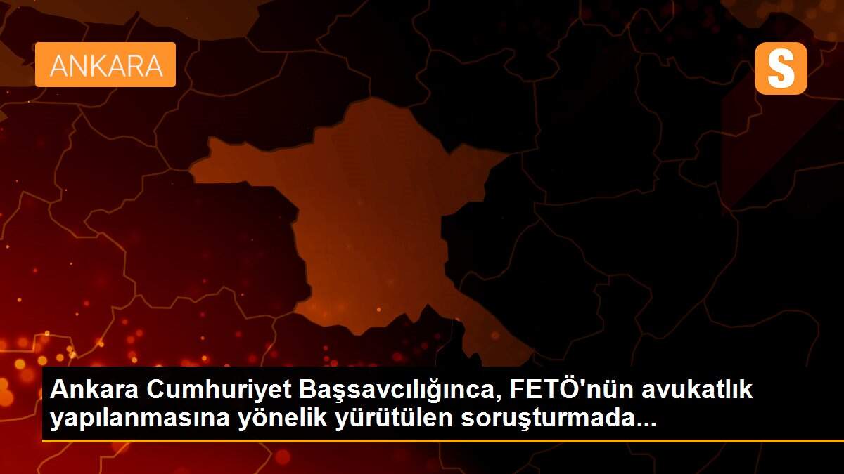 Ankara Cumhuriyet Başsavcılığınca, FETÖ\'nün avukatlık yapılanmasına yönelik yürütülen soruşturmada...
