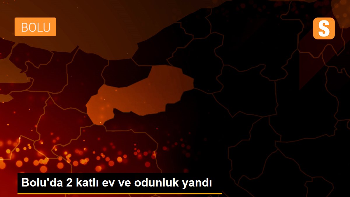 Bolu\'da 2 katlı ev ve odunluk yandı