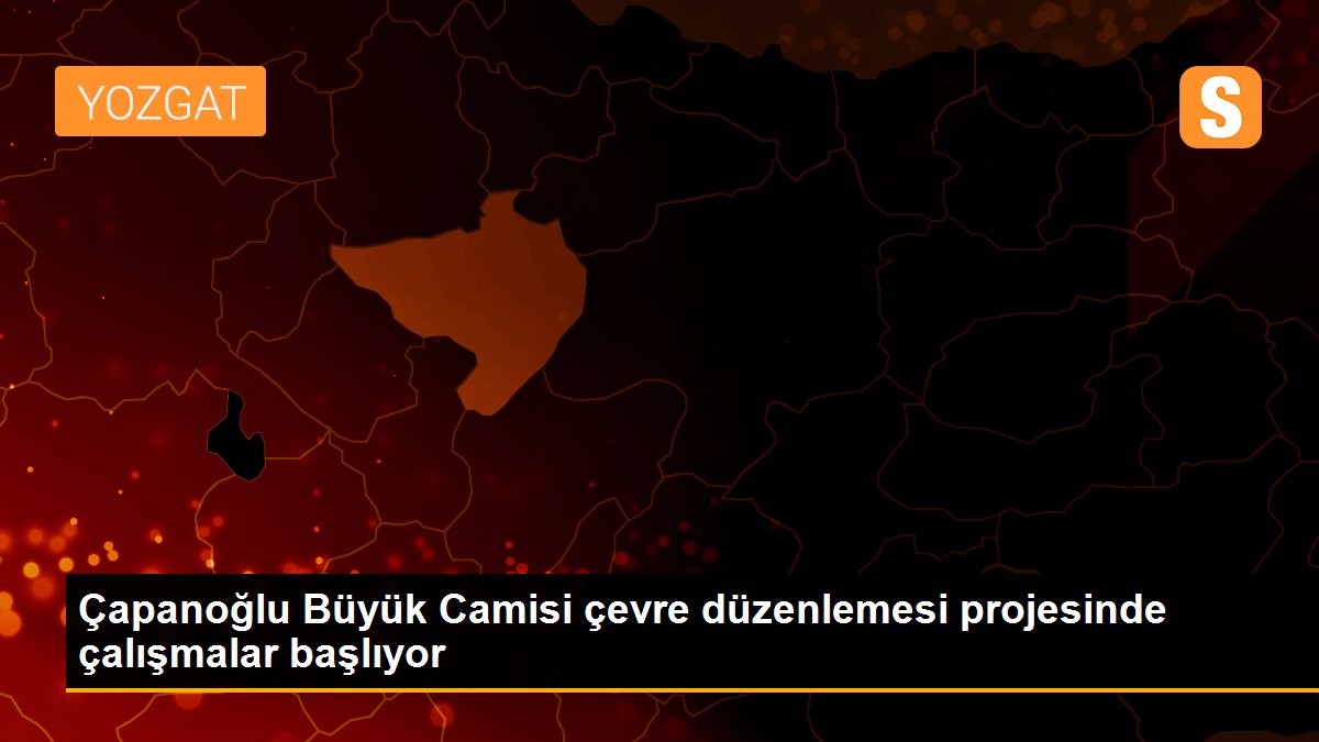Çapanoğlu Büyük Camisi çevre düzenlemesi projesinde çalışmalar başlıyor
