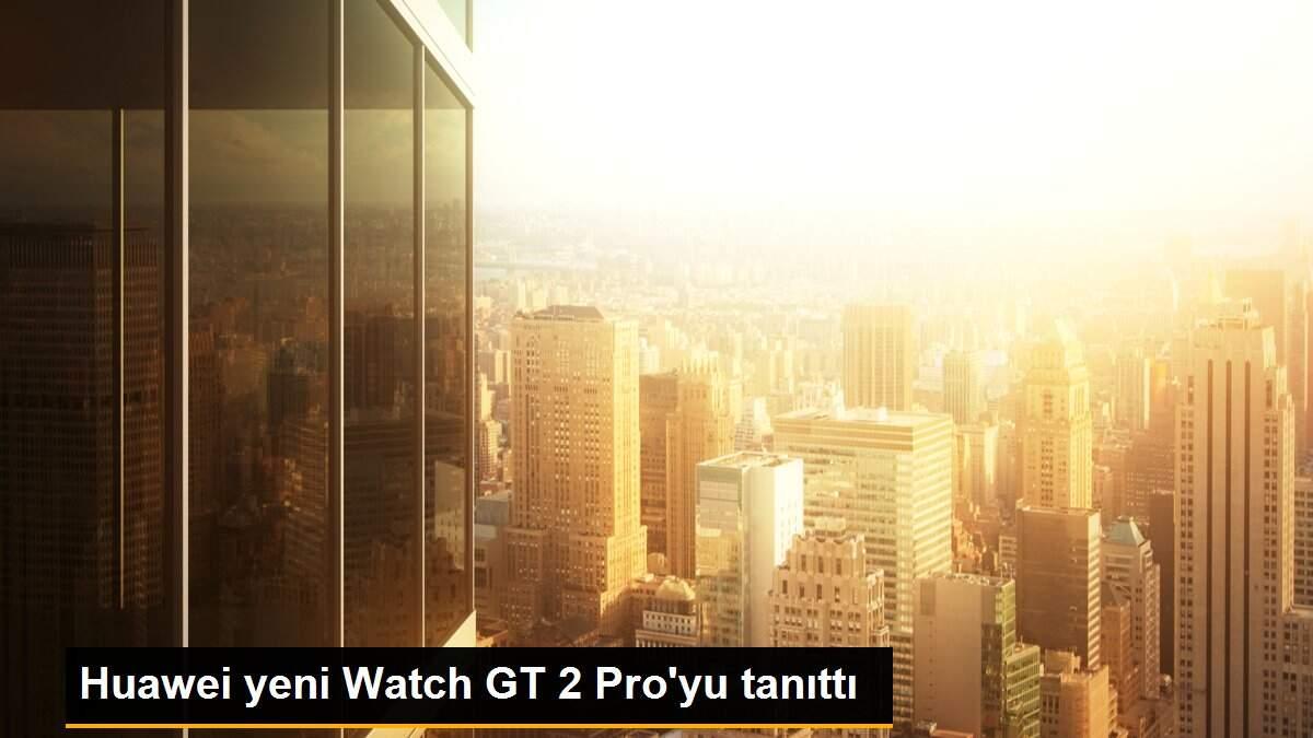 Huawei yeni Watch GT 2 Pro\'yu tanıttı