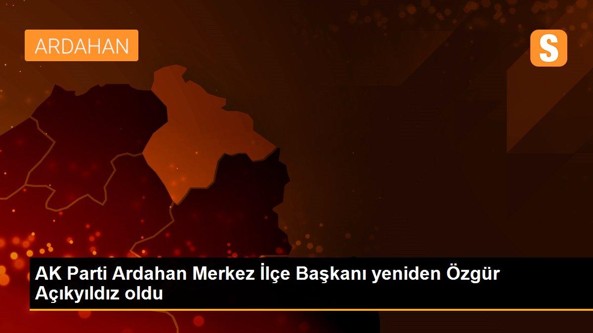 AK Parti Ardahan Merkez İlçe Başkanı yeniden Özgür Açıkyıldız oldu