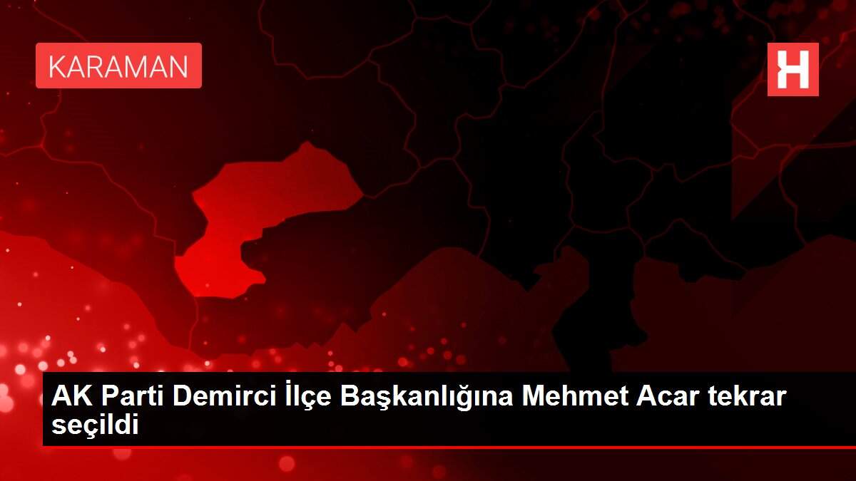 AK Parti Demirci İlçe Başkanlığına Mehmet Acar tekrar seçildi