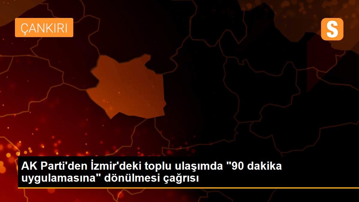AK Parti\'den İzmir\'deki toplu ulaşımda "90 dakika uygulamasına" dönülmesi çağrısı