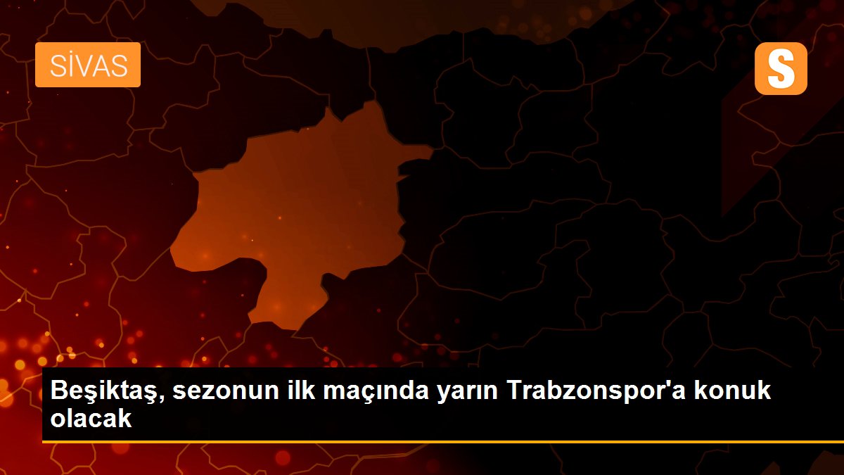 Beşiktaş, sezonun ilk maçında yarın Trabzonspor\'a konuk olacak