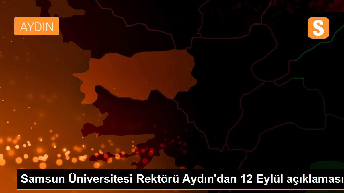Samsun Üniversitesi Rektörü Aydın\'dan 12 Eylül açıklaması