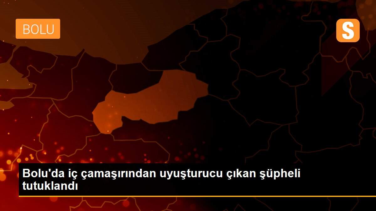 Bolu\'da iç çamaşırından uyuşturucu çıkan şüpheli tutuklandı