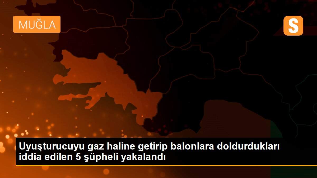 Uyuşturucuyu gaz haline getirip balonlara doldurdukları iddia edilen 5 şüpheli yakalandı