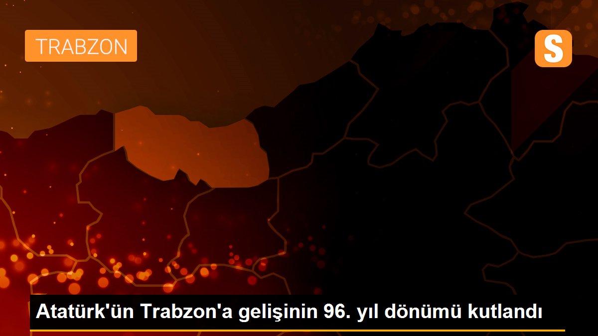 Atatürk\'ün Trabzon\'a gelişinin 96. yıl dönümü kutlandı
