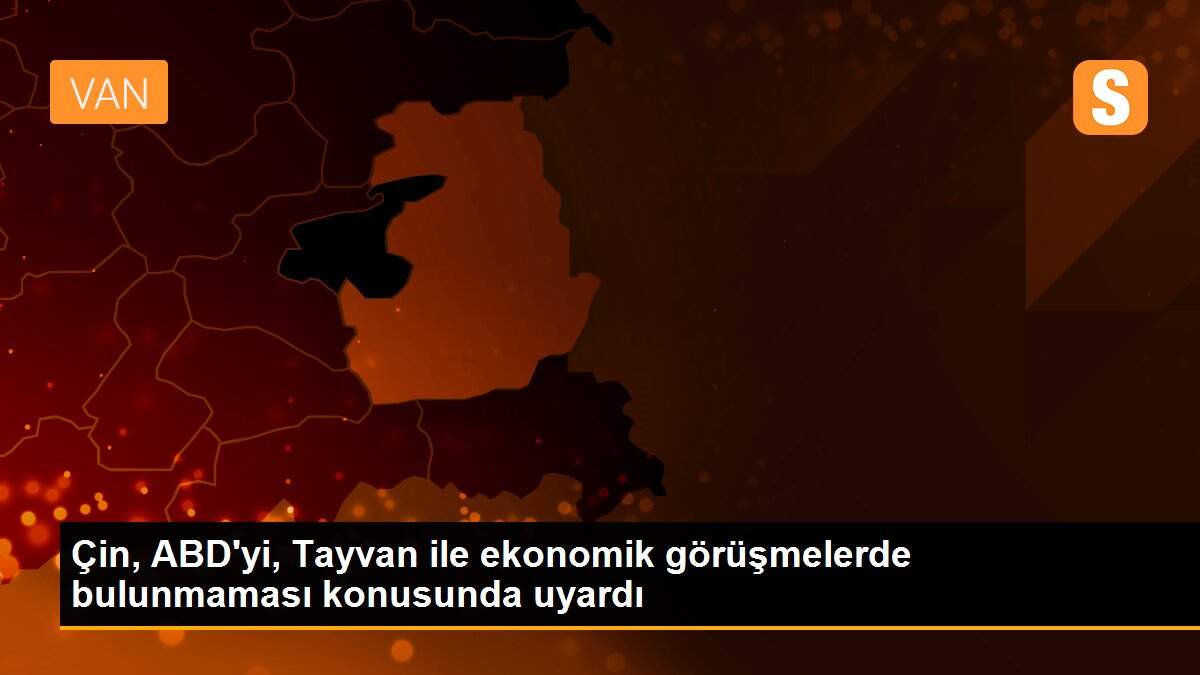Çin, ABD\'yi, Tayvan ile ekonomik görüşmelerde bulunmaması konusunda uyardı