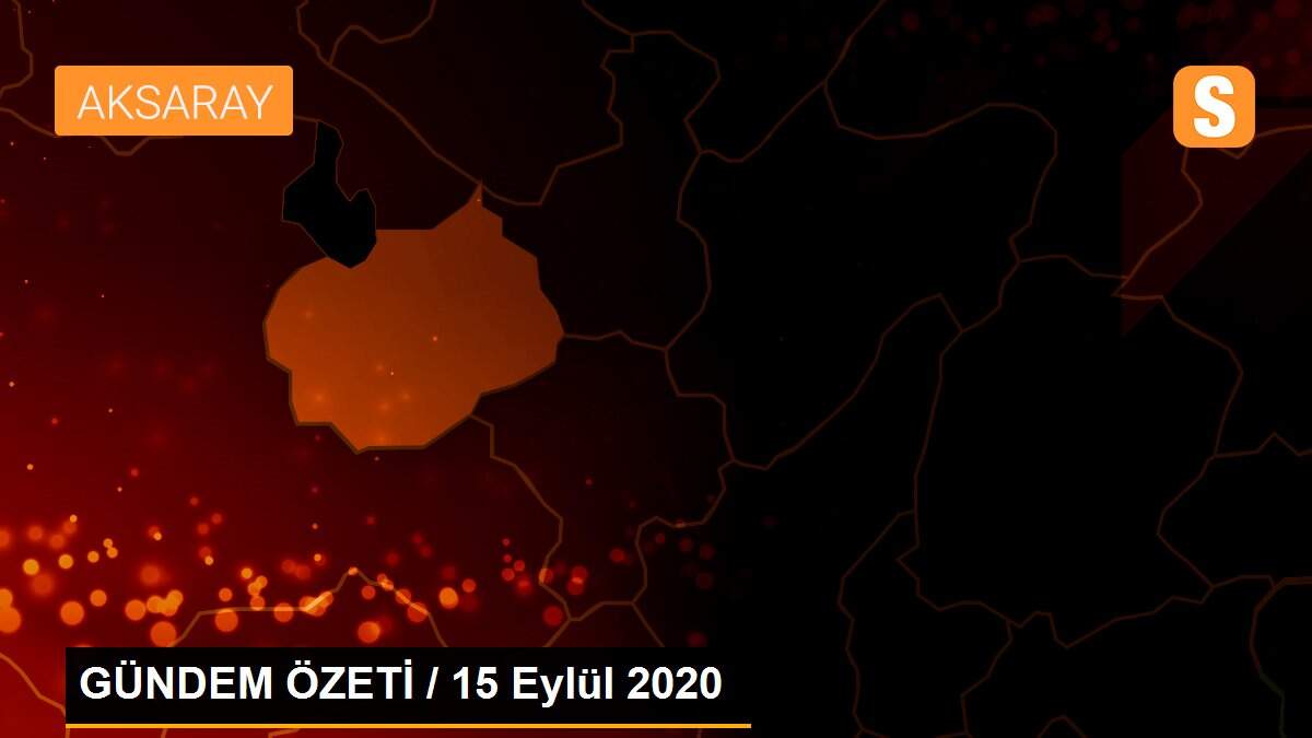 GÜNDEM ÖZETİ / 15 Eylül 2020