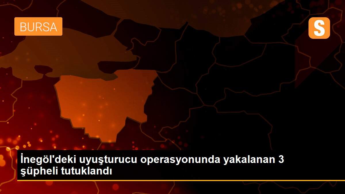 İnegöl\'deki uyuşturucu operasyonunda yakalanan 3 şüpheli tutuklandı