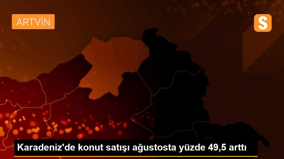 Karadeniz\'de konut satışı ağustosta yüzde 49,5 arttı