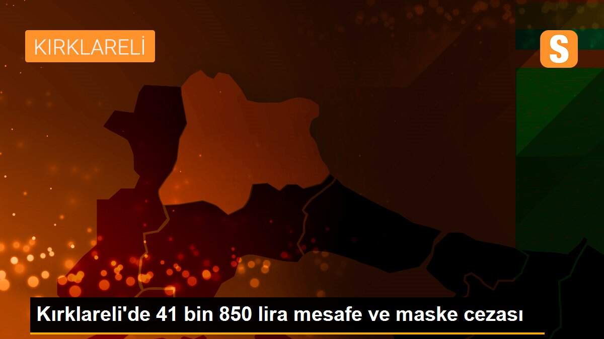 Kırklareli\'de 41 bin 850 lira mesafe ve maske cezası