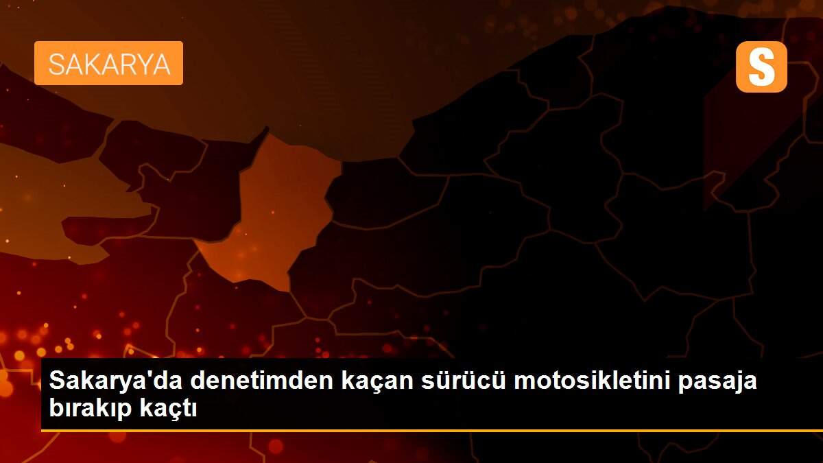 Son Dakika: Sakarya\'da denetimden kaçan sürücü motosikletini pasaja bırakıp kaçtı