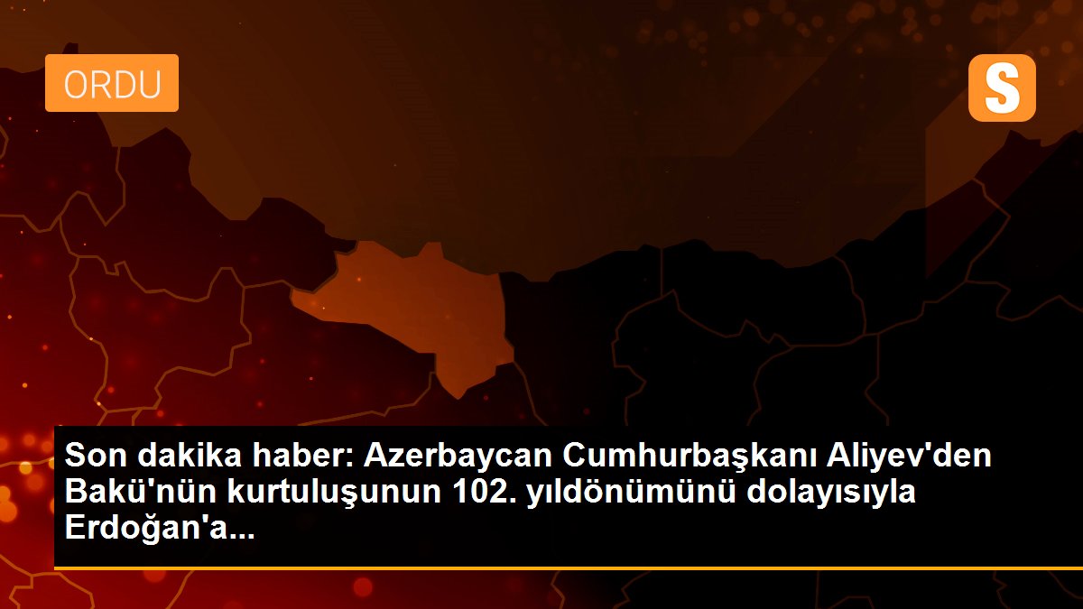 Son dakika haber: Azerbaycan Cumhurbaşkanı Aliyev\'den Bakü\'nün kurtuluşunun 102. yıldönümünü dolayısıyla Erdoğan\'a...