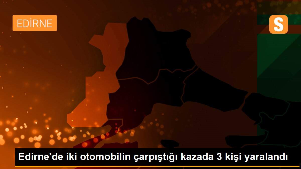 Edirne\'de iki otomobilin çarpıştığı kazada 3 kişi yaralandı