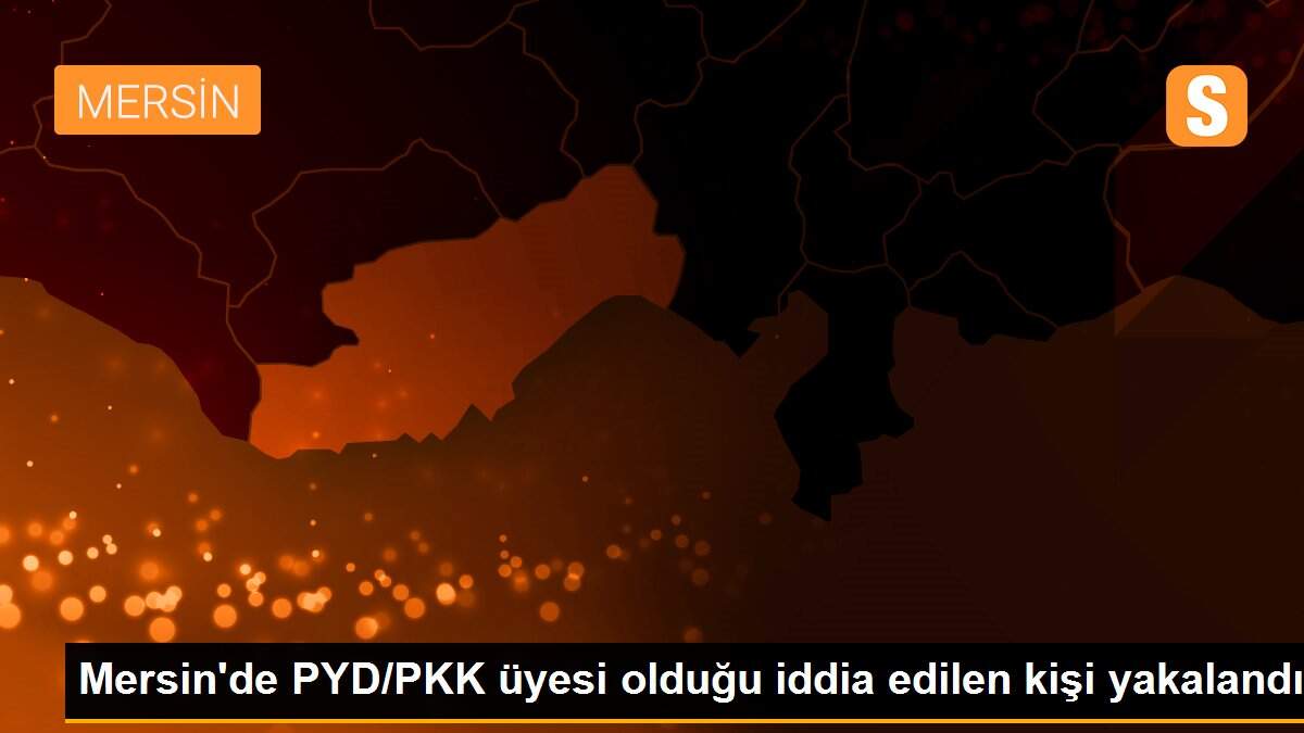 Mersin\'de PYD/PKK üyesi olduğu iddia edilen kişi yakalandı
