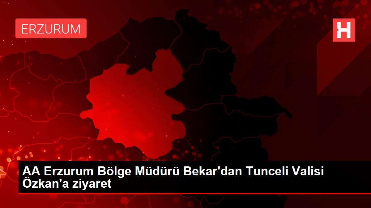 AA Erzurum Bölge Müdürü Bekar'dan Tunceli Valisi Özkan'a ziyaret