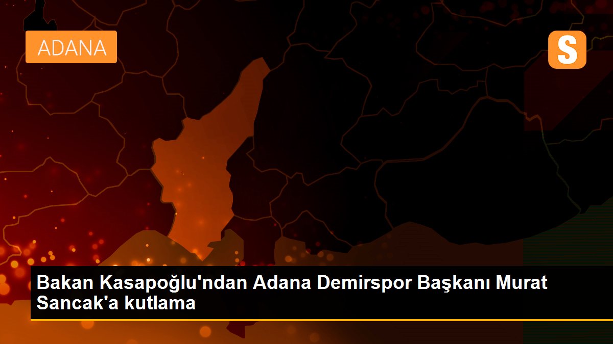 Son dakika haberleri... Bakan Kasapoğlu\'ndan Adana Demirspor Başkanı Murat Sancak\'a kutlama