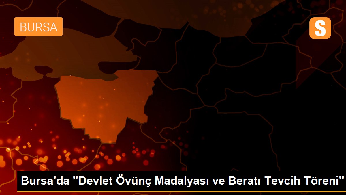 Bursa\'da "Devlet Övünç Madalyası ve Beratı Tevcih Töreni"