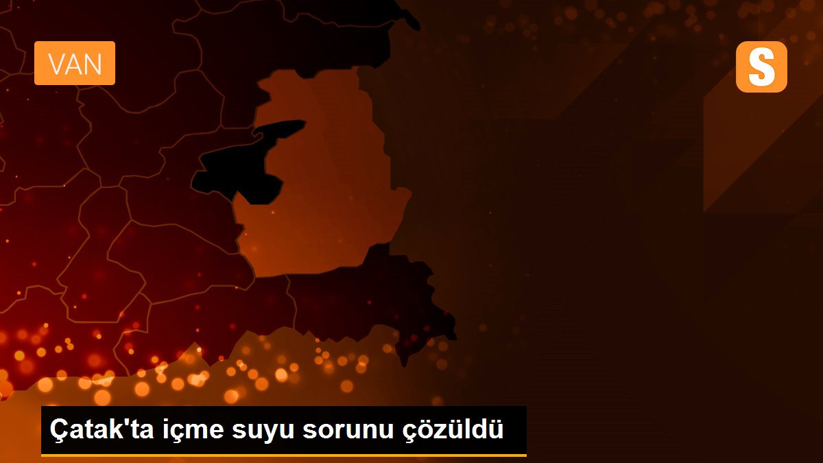 Çatak\'ta içme suyu sorunu çözüldü