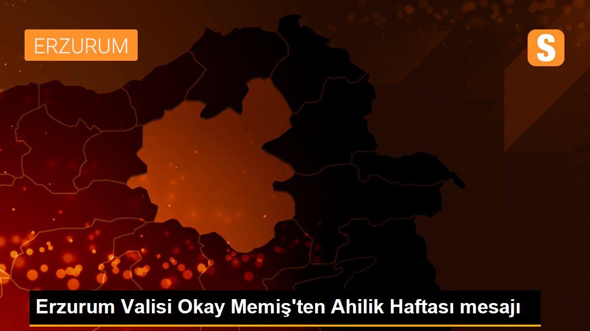 Erzurum Valisi Okay Memiş\'ten Ahilik Haftası mesajı