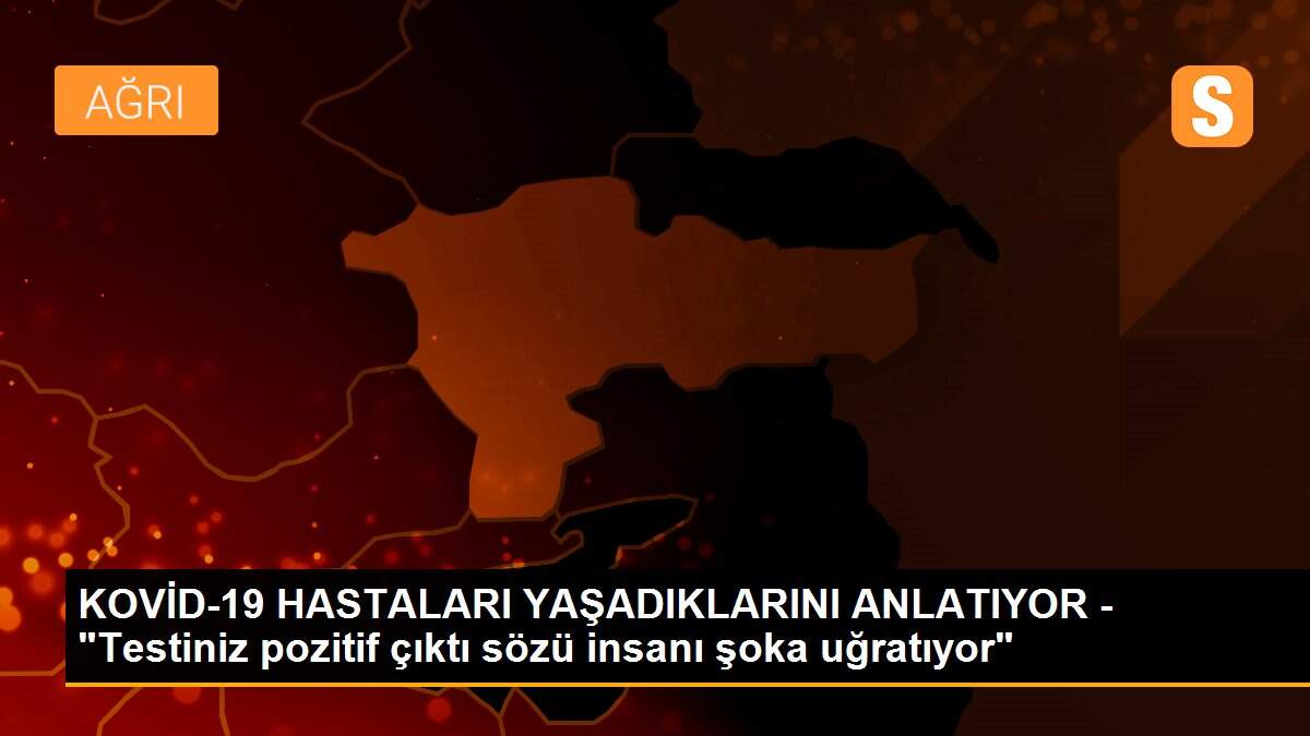 Son Dakika: KOVİD-19 HASTALARI YAŞADIKLARINI ANLATIYOR - "Testiniz pozitif çıktı sözü insanı şoka uğratıyor"
