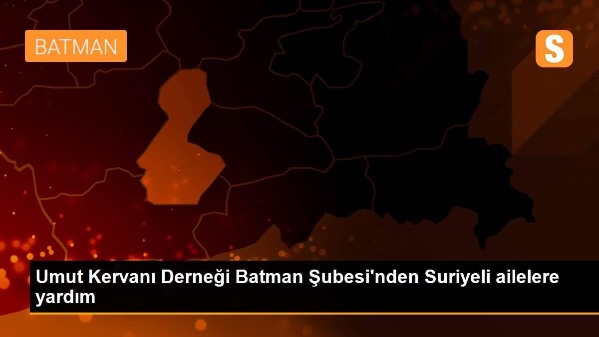 Umut Kervanı Derneği Batman Şubesi\'nden Suriyeli ailelere yardım