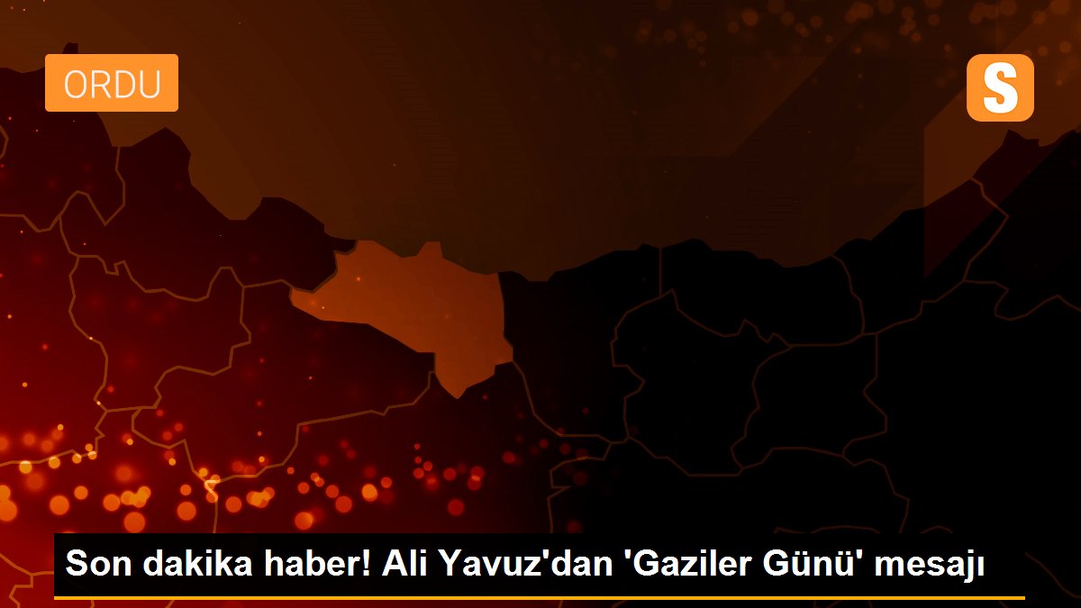 Son dakika haber! Ali Yavuz\'dan \'Gaziler Günü\' mesajı