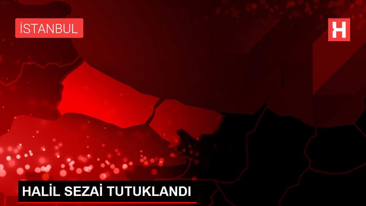 HALİL SEZAİ TUTUKLANDI (CEZAEVİNDEN DETAYLAR)