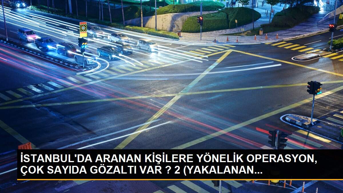 İSTANBUL\'DA ARANAN KİŞİLERE YÖNELİK OPERASYON, ÇOK SAYIDA GÖZALTI VAR ? 2 (YAKALANAN...