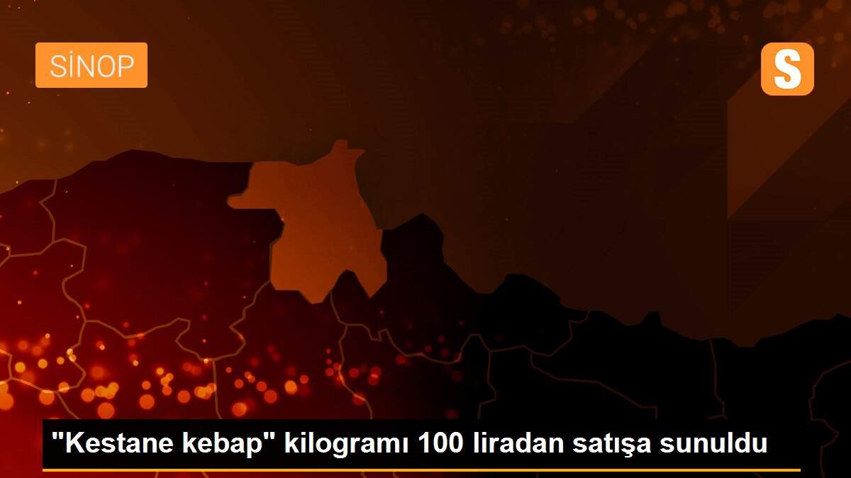 "Kestane kebap" kilogramı 100 liradan satışa sunuldu