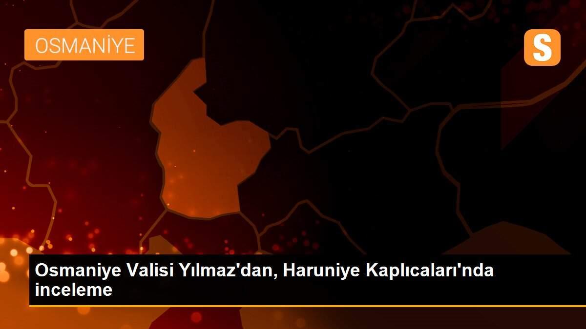 Osmaniye Valisi Yılmaz\'dan, Haruniye Kaplıcaları\'nda inceleme