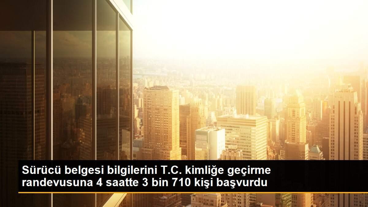 Sürücü belgesi bilgilerini T.C. kimliğe geçirme randevusuna 4 saatte 3 bin 710 kişi başvurdu